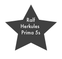 Ralf
   Herkules
 Prima 5s
Duo